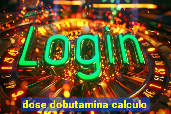 dose dobutamina calculo